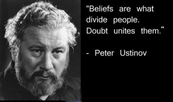 Beliefs are what divide people. Doubt unites them. | Peter Ustinov