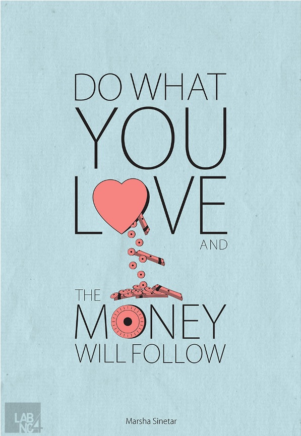 Do what you love and the money will follow. | Marsha Sinetar Picture