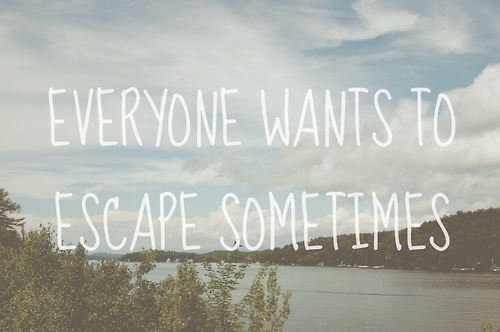 Everyone wants to escape sometimes. | Unknown Picture Quotes | Quoteswave
