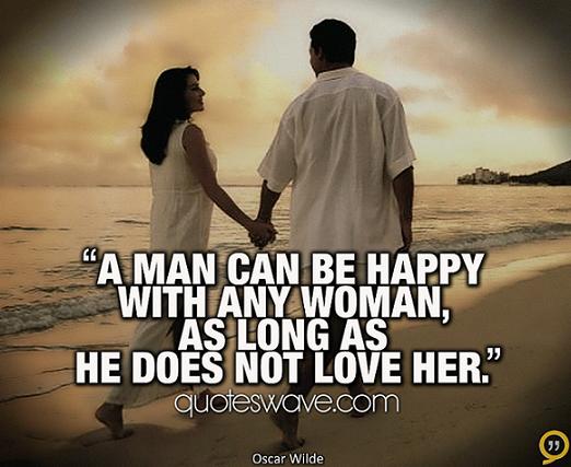 A man can be happy with any woman, as long as he does ...