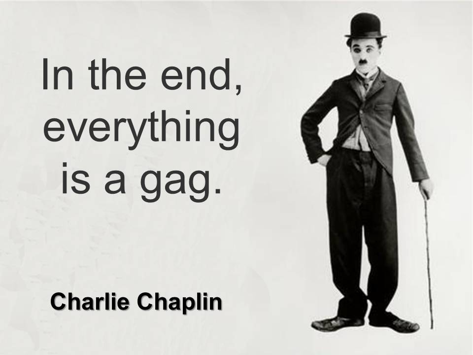 In the end everything is a gag. | Charlie Chaplin Picture Quotes