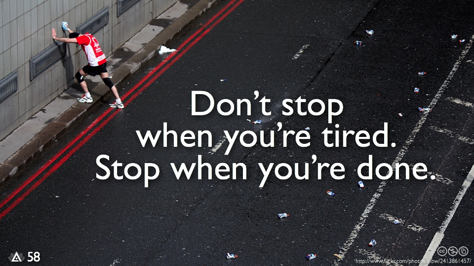 Don't stop when you're tired. Stop when you're done. | Unknown Picture