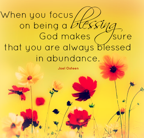When you focus on being a blessing, God makes sure that you are