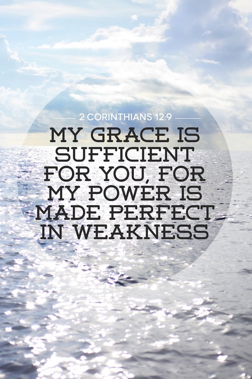 My grace is sufficient for you, for my power is made perfect in