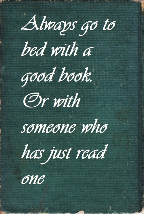 Always go to bed with a good book. Or with someone who has... | Unknown