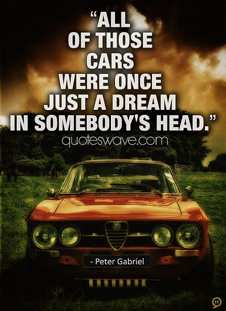 All of those cars were once just a dream in somebody's head. | Peter
