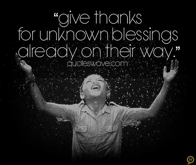 Give thanks for unknown blessings already on their way. | Unknown