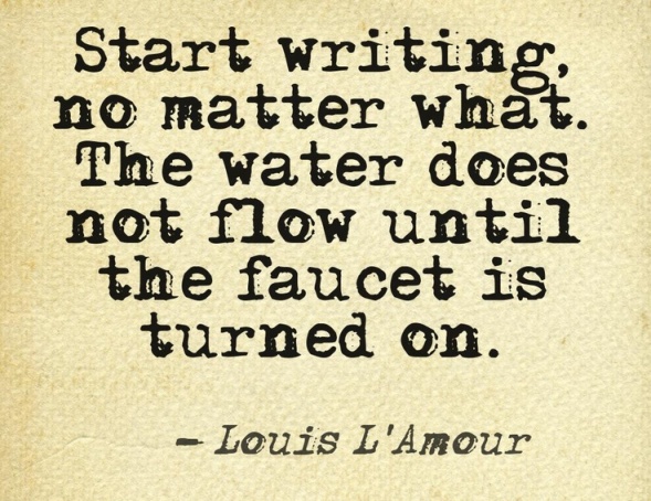 Start writing, no matter what. The water does not flow until the faucet... | Louis L&#39;Amour ...