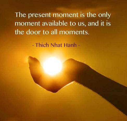 The present moment is the only moment available to us, and it is