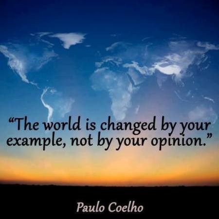 The world is changed by your example, not by your opinion. | Paulo