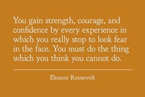 You gain strength, courage, and confidence by every experience in which ...