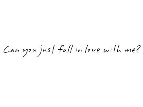 Can you just fall in love with me? | Unknown Picture Quotes | Quoteswave