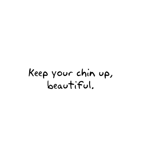 Keep your chin up, beautiful. | Unknown Picture Quotes | Quoteswave