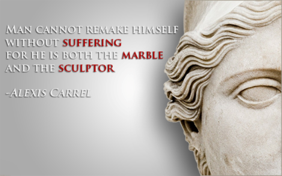 Man cannot remake himself without suffering, for he is both the marble and...