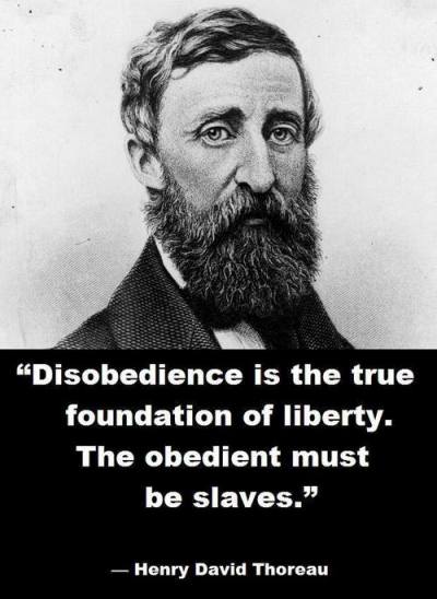 Disobedience is the true foundation of liberty. The obedient must be