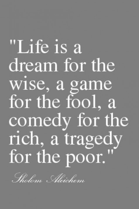 Life is a dream for the wise, a game for the fool, a... | Sholem ...
