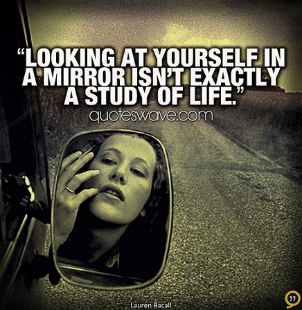 Looking at yourself in a mirror isn't exactly a study of life. | Lauren