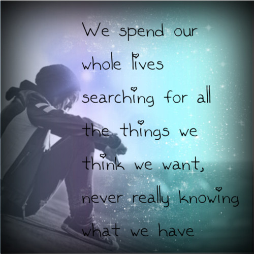 We spend our whole lives searching for all the things we