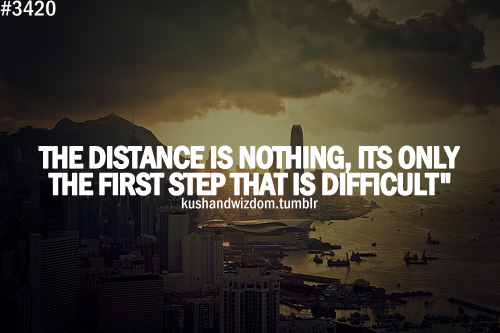 The distance is nothing, It’s only the first step that is difficult