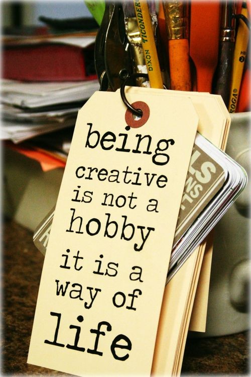 Being creative is not a hobby it is a way of life. | Unknown Picture