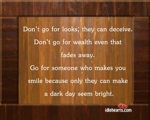 Don't Go For Looks; They Can Deceive. Don't Go For Wealth Even That... | Unknown Picture Quotes | Quoteswave
