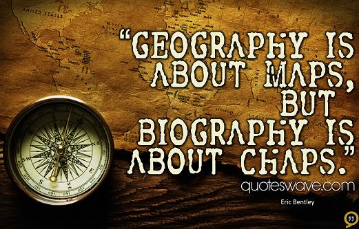 Geography is about maps, but biography is about chaps. | Eric Bentley