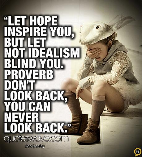 Let Hope Inspire You But Let Not Idealism Blind You Don T Look