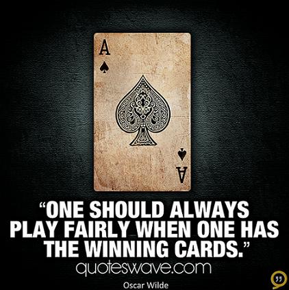 One should always play fairly when one has the winning cards. | Oscar ...