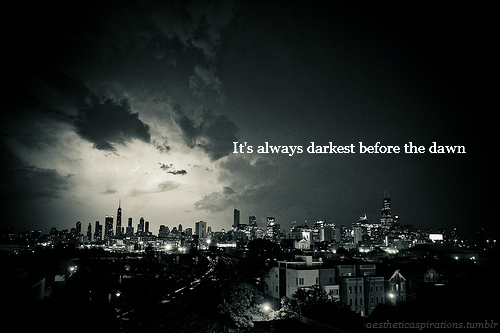Its Always Darkest Before The Dawn