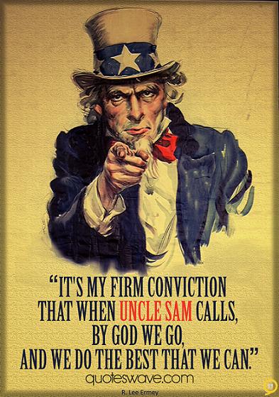 It's my firm conviction that when Uncle Sam calls, by God we go,... | R
