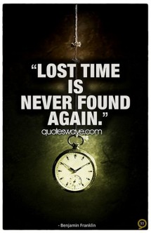 Lost time is never found again. | Benjamin Franklin Picture Quotes