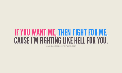 If You Want Me Than Fight For Me Cause I M Fighting Like Hell Unknown Picture Quotes Quoteswave