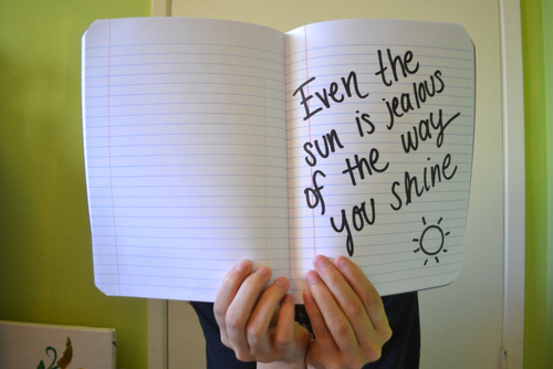 Even the sun is jealous of the way you shine. | Unknown Picture Quotes ...
