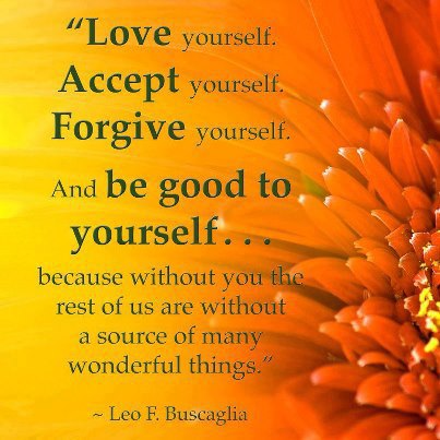 Love yourself accept yourself forgive yourself and be good ...