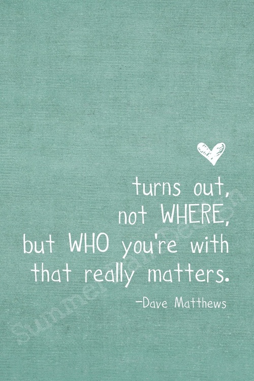 Turns out, not where, but who you're with that really matters. | Dave