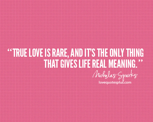 True Love Quotes - True love is rare, and it's the only thing