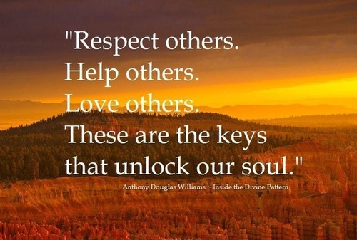 Respect others. Help others. Love others. These are the keys that