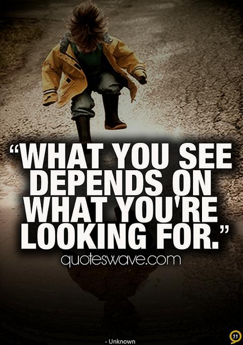 What You See Depends On What You Re Looking For Unknown Picture Quotes Quoteswave