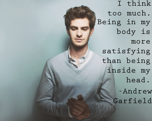 I think too much. Being in my body is much more satisfying than
