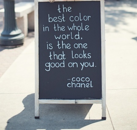 #WiseWednesday “The best color in the whole world is the one that looks good  on you.” — Coco Chanel