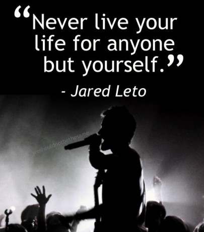 Never live your life for anyone but yourself. | Jared Leto Picture